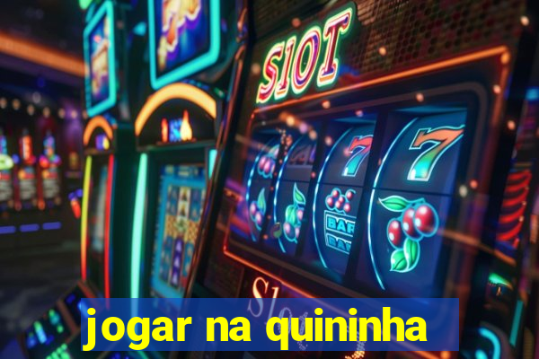 jogar na quininha